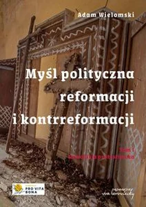 Myśl polityczna reformacji i kontrreformacji T.I Rewolucja protestancka Myśl polityczna reformacji i kontrreformacji T.I Rewolucja protestancka