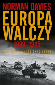 Europa walczy 1939-1945 Nie takie proste zwycięstwo Europa walczy 1939-1945 Nie takie proste zwycięstwo