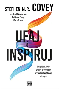 Ufaj i inspiruj Jak prawdziwie wielcy przywódcy wyzwalają wielkość w innych