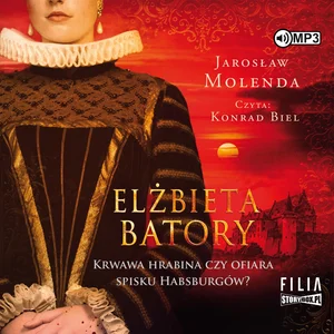 Elżbieta Batory Krwawa hrabina czy ofiara spisku Habsburgów?