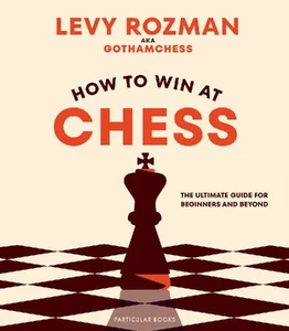 How to Win At Chess The Ultimate Guide for Beginners and Beyond How to Win At Chess The Ultimate Guide for Beginners and Beyond