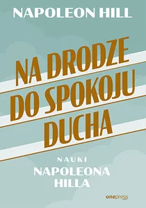 Na drodze do spokoju ducha Nauki Napoleona Hilla