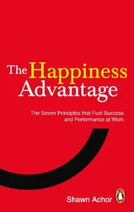 The Happiness Advantage The Seven Principles of Positive Psychology that Fuel Success and Performance at Work