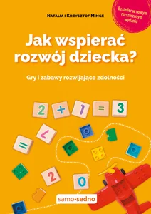 Jak wspierać rozwój dziecka? Gry i zabawy rozwijające zdolności Jak wspierać rozwój dziecka? Gry i zabawy rozwijające zdolności