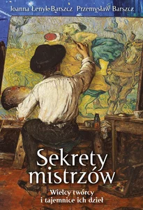 Sekrety mistrzów Wielcy twórcy i tajemnice ich dzieł Sekrety mistrzów Wielcy twórcy i tajemnice ich dzieł