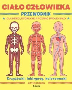 Ciało człowieka Przewodnik dla dzieci, które chcą poznać swoje ciało
