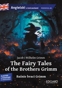 The Fairy Tales of the Brothers Grimm Baśnie braci Grimm Adaptacja klasyki z ćwiczeniami do nauki języka angielskiego The Fairy Tales of the Brothers Grimm Baśnie braci Grimm Adaptacja klasyki z ćwiczeniami do nauki języka angielskiego