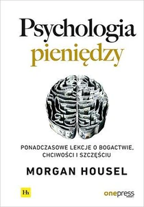 Psychologia pieniędzy Ponadczasowe lekcje o bogactwie, chciwości i szczęściu