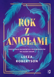 Rok z aniołami Przesłania duchowych przewodników na każdy dzień