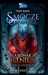 A jednak istnieję. Smocze Opowieści. Tom 1 A jednak istnieję. Smocze Opowieści. Tom 1