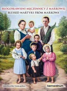 Błogosławieni męczennicy z Markowej. Blessed Martyrs from Markowa Błogosławieni męczennicy z Markowej. Blessed Martyrs from Markowa