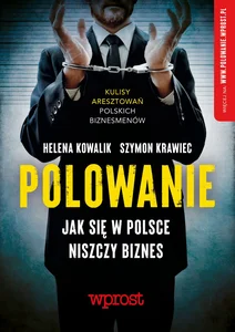 Polowanie Jak się w Polsce niszczy biznes Polowanie Jak się w Polsce niszczy biznes