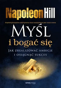 Myśl i bogać się. Jak zrealizować ambicje i osiągnąć sukces Myśl i bogać się. Jak zrealizować ambicje i osiągnąć sukces