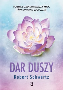 Dar duszy Poznaj uzdrawiającą moc życiowych wyzwań