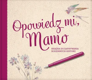 Opowiedz mi, Mamo Książka do zapisywania rodzinnych historii