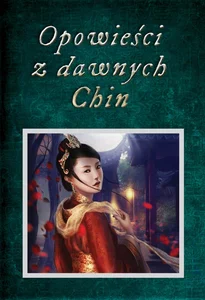 Opowieści z dawnych Chin Chińskie legendy, mity, opowiastki dydaktyczne i anegdoty historyczne Opowieści z dawnych Chin Chińskie legendy, mity, opowiastki dydaktyczne i anegdoty historyczne