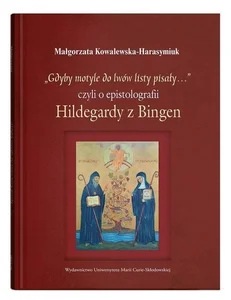 „Gdyby motyle do lwów listy pisały…”, czyli o epistolografii Hildegardy z Bingen
