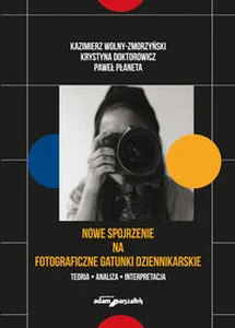 Nowe spojrzenie na fotograficzne gatunki dziennikarskie Teoria Analiza Interpretacja