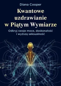 Kwantowe uzdrawianie w piątym wymiarze Kwantowe uzdrawianie w piątym wymiarze