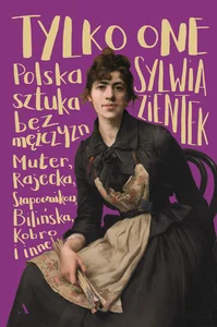 Tylko one Polska sztuka bez mężczyzn Karp, Kobro, Muter, Rosenstein i inne
