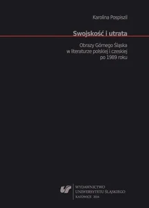 Swojskość i utrata. Obrazy Górnego Śląska... Swojskość i utrata. Obrazy Górnego Śląska...