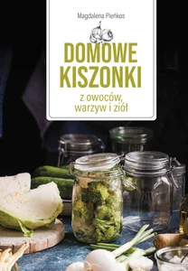 Domowe kiszonki z owoców, warzyw i ziół Domowe kiszonki z owoców, warzyw i ziół