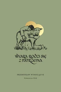 Wiara rodzi się z patrzenia Wiara rodzi się z patrzenia