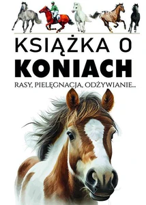 Książka o koniach Rasy, pielęgnacja, odżywianie...