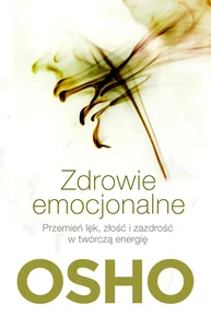 Zdrowie emocjonalne Przemień lęk, złość i zazdrość w twórczą energię Zdrowie emocjonalne Przemień lęk, złość i zazdrość w twórczą energię