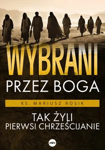 Wybrani przez Boga Tak żyli pierwsi chrześcijanie Wybrani przez Boga Tak żyli pierwsi chrześcijanie