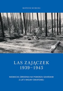 Las Zajączek 1939-1945 Niemiecka zbrodnia na Pomorzu Gdańskim z lat II wojny światowej