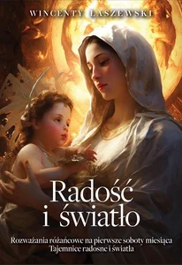Radość i światło Rozważania na pierwsze soboty miesiąca. Tajemnice różańca świętego - radosne i światła.