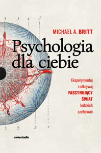 Psychologia dla ciebie Eksperymentuj i odkrywaj fascynujący świat ludzkich zachowań Psychologia dla ciebie Eksperymentuj i odkrywaj fascynujący świat ludzkich zachowań