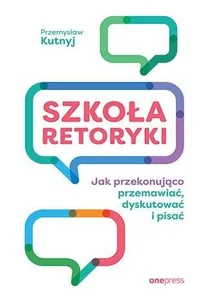 Szkoła retoryki Jak przekonująco przemawiać, dyskutować i pisać