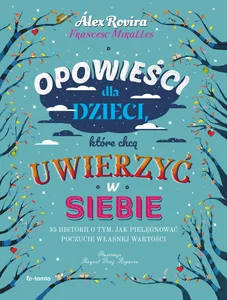 Opowieści dla dzieci, które chcą uwierzyć w siebie 35 historii o tym, jak pielęgnować poczucie własnej wartości