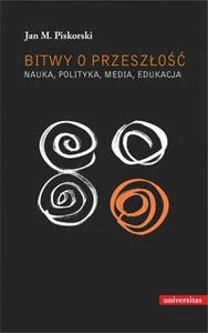 Bitwy o przeszłość Nauka polityka media edukacja Bitwy o przeszłość Nauka polityka media edukacja