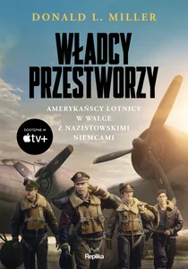 Władcy przestworzy Amerykańscy lotnicy w walce z nazistowskimi Niemcami Władcy przestworzy Amerykańscy lotnicy w walce z nazistowskimi Niemcami