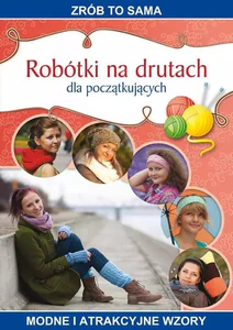 Robótki na drutach dla początkujących Modne i atrakcyjne wzory Robótki na drutach dla początkujących Modne i atrakcyjne wzory