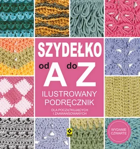 Szydełko od A do Z Ilustrowany podręcznik Dla początkujących i zaawansowanych