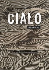 Ciało i społeczeństwo Socjologia ciała w badaniach i koncepcjach teoretycznych