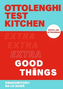 Ottolenghi test kitchen. Extra Good Things. Smakowitości na co dzień