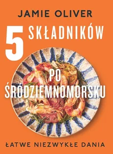 5 składników po śródziemnomorsku Łatwe niezwykłe dania
