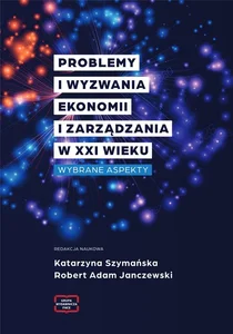 Problemy i wyzwania ekonomii i zarządzania w XXI wieku Wybrane aspekty