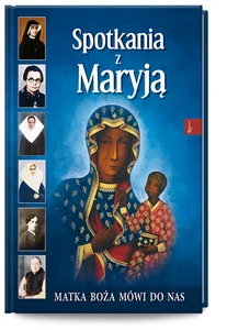 Spotkania z Maryją Matka Boża mówi do nas Spotkania z Maryją Matka Boża mówi do nas