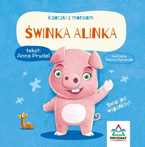Świnka Alinka. Bajeczki z morałem Świnka Alinka. Bajeczki z morałem