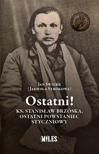 Ostatni! Ks. Stanisław Brzóska, ostatni powstaniec styczniowy Ostatni! Ks. Stanisław Brzóska, ostatni powstaniec styczniowy