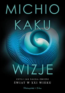 Wizje Czyli jak nauka zmieni świat w XXI wieku Wizje Czyli jak nauka zmieni świat w XXI wieku