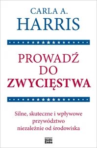 Prowadź do zwycięstwa Silne, skuteczne i wpływowe przywództwo niezależnie od środowiska