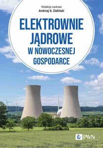 Elektrownie jądrowe w nowoczesnej gospodarce Technologie, ekonomika, bezpieczeństwo