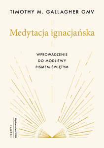 Medytacja ignacjańska Wprowadzenie do modlitwy Pismem Świętym Medytacja ignacjańska Wprowadzenie do modlitwy Pismem Świętym